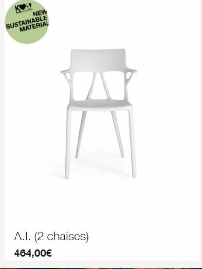 KOS  SUSTAINABLE MATERIAL  NEW  A.I. (2 chaises)  464,00€ 