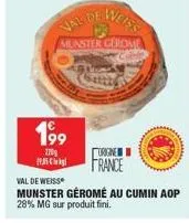 val de weiss  munster gerome  199  170g  ஐதன்  val de weiss  munster géromé au cumin aop 28% mg sur produit fini.  getth  orgne  france 