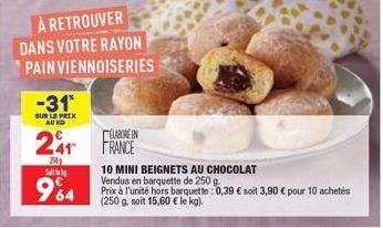 -31*  SUR LE PRIX AU NO  À RETROUVER  DANS VOTRE RAYON PAIN VIENNOISERIES  241  2504 Sal  964  ELABORE IN FRANCE  10 MINI BEIGNETS AU CHOCOLAT  Vendus en barquette de 250 g.  Prix à l'unité hors barqu