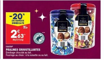 -20*  DE REMISE IMMÉDIATE  399  263  158731  COMMER  ISAURA  PRALINES CROUSTILLANTES Enrobage chocolat au lait.  Fourrage au choix: à la noisette ou au lait. 