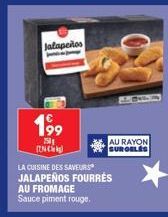 Jalapeños  199  250 INC  LA CUISINE DES SAVEURS JALAPEÑOS FOURRÉS  AU FROMAGE Sauce piment rouge.  AU RAYON SURGELES 