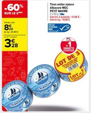 -60%  SUR LE 2 ME  Vondu seul  8900  Lekg: 24,40 €  Le 2 produ  328  AU  MATIER  PE NAVIRE  888  NATUREL  ALBACORE  AU  ANTIER AL  Thon entier nature Albacore MSC PETIT NAVIRE 3x112g  Soit les 2 produ