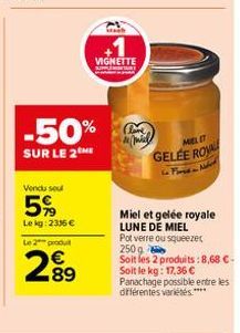 -50%  SUR LE 2 ME  Vendu su  5%  Lekg: 233 € Le 2 produit  2.89  €  VIGNETTE  miel  MIELIT  GELEE RO  Miel et gelée royale LUNE DE MIEL  Pot verre ou squeezer 250 g Soit les 2 produits: 8,68 €- Soit l