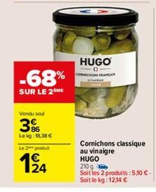 -68%  SUR LE 2 ME  Vendu seul  86 Lekg: 18.38 €  Le 2 produt  124  XX  HUGO  -0 CORCHON FRANC  Cornichons classique au vinaigre HUGO 210 g  Soit les 2 produits: 5,10 €-Soit le kg: 12,14 € 