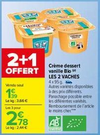 S  19  CHAINE  2+1  OFFERT  Vondu sou  Le kg: 3,66 € Les 3 pour  218  Lokg: 2,44 €  SNY  SEER  Crème dessert vanille Bio  LES 2 VACHES 4x95g. Autres variétés disponibles à des prix différents. Panacha