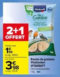 2+1  OFFERT  Vendu sou  199  Le kg: 199 € Les 3 pour  €  398  Lokg:133 €  Vitakraft  Garden  Boules de graisses VitaGarden VITAKRAFT Filet biodegradable,  1kg 