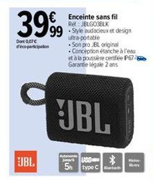 Dont 0,07€ d'éco-garcipation  3999  € Enceinte sans fil  Ref.: JBLG03BLK  99 Style audacieux et design  Son pro JBL original •Conception étanche à l'eau et à la poussière certifiée P67 Garantie légale