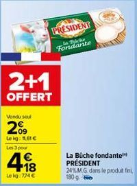 2+1  OFFERT  Vendu soul  209  Lekg: 11,61 €  Les 3 pour  418  €  Lekg:774 €  PRESIDENT  La Bicke Fondante  La Büche fondantel  PRÉSIDENT 24% M.G. dans le produit fini 180 g. 