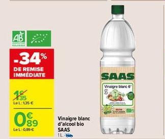 AB  -34%  DE REMISE IMMÉDIATE  135  LeL: 135 €  089  LeL: 0,89 €  Vinaigre blanc d'alcool bio SAAS 1L- SAAS  Vinaigre blanc 6 