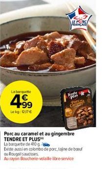 La barquette  4.99  €  Le kg: 12.17€  Frodu Plin Carling  Porc au caramel et au gingembre TENDRE ET PLUS  PORCA  La barquette de 410 g 2  Existe aussi en colombo de porc, tajine de boeuf  ou Rougail s