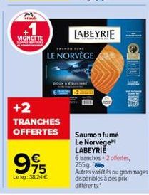 Staub  VIGNETTE  Spen  +2  TRANCHES OFFERTES  €  995  Le kg: 38.24 €  LE NORVÈGE  LABEYRIE  WIFICION  Saumon fumé Le Norvège LABEYRIE  6 tranches 2 offedes,  255g  Autres variétés ou grammages disponi