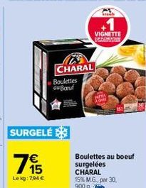 Le kg: 794 €  SURGELÉ  115  €  CHARAL  Boulettes au Bauf  stab  VIGNETTE  Boulettes au boeuf surgelées  CHARAL 15% M.G., par 30, 900 g. b 