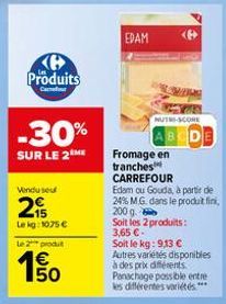 K Produits  Carrefour  -30%  SUR LE 2ME  Vendu seu  215  Lekg: 1075 €  Le 2 produt  € 50  65  EDAM  SU  MUTO-SCORE  BCDE  Fromage en  tranches  CARREFOUR  Edam ou Gouda, à partir de 24% M.G. dans le p