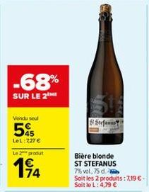 -68%  SUR LE 2 ME  Vondu sel  5%  LeL: 7,27 €  Le 2 produt  194  Stefanus  Bière blonde  ST STEFANUS  7% vol, 75 d. Soit les 2 produits: 7,19 €-Soit le L: 4,79 € 