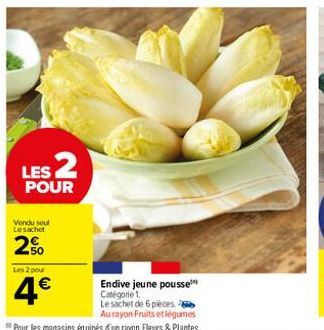 LES 2  POUR  Vendu seul Lesachet  2%  Les 2 pour  4€  Endive jeune pousse Catégorie 1.  Le sachet de 6 pièces Aurayon Fruits et légumes 