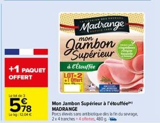 +1 PAQUET OFFERT  Le lot de 3  578  Le kg: 12,04 €  mon  Madrange  Supérieur  à l'Étouffée LOT-2 +1 Offert  Origin  Mon Jambon Supérieur à l'étouffée™) MADRANGE  Porcs élevés sans antibiotique dès la 