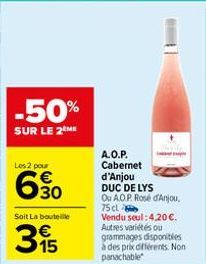 -50%  SUR LE 2 ME  Los 2 pour  6.30  Soit La bouteille  315  A.O.P. Cabernet  d'Anjou  DUC DE LYS Ou A.O.P. Rosé d'Anjou, 75 cl  Vendu seul: 4,20 €. Autres variétés ou grammages disponibles à des prix