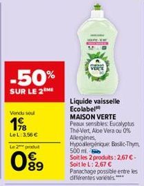 -50%  SUR LE 2 ME  Vendu seul  198  Le L:3.56 €  Le 2 produt  089  maison VERCE  Liquide vaisselle Ecolabel  MAISON VERTE  Peaux sensibles: Eucalyptus The-Vert, Abe Vera ou 0% Allergènes, Hypoallergén