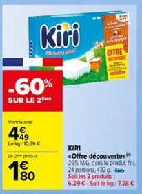 -60%  SUR LE 2 ME  Kiri  Vendu seul  499  Lekg: 10.39 €  Le 2 produ  €  FRAG OFFRE  RECOPERT  KIRI  «Offre découverte. 29% MG, dans le produit fini,  24 portions, 432 g.  Soit les 2 produits: 6,29 € -