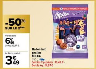 -50%  SUR LE 2 ME  Vondu soul  699  Lekg: 19,97 €  Le 2ème produt  349  Ballon lait praline MILKA  NOUVEAU FORT SUPPORTERE  Milka  