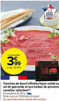 La barquette  399  Le kg: 33,25 €  VIANDE BOVINE FRANCAISE  Tranches de boeuf affinées façon salaté au sel de guérande et aux herbes de provence carrefour sélection  La barquette de 120 g  Existe auss