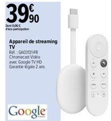 39%  90  Don 0,06 € déco-participation  Google  Appareil de streaming TV Re: G403131-FR Chromecast Video avec Google TV HD  Garantie legale 2 ans  DODO 