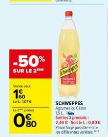 -50%  SUR LE 2ME  Vendu sout  10  LeL: 107€  Le 2 produt  80  Schweppes  AGRUMES  SCHWEPPES Agrumes ou Citron 1,5L  Soit les 2 produits:  2,40 €-Soit le L: 0,80€ Panachage possible entre les différent