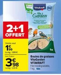 2+1  OFFERT  Vendu sou  199  Le kg: 199 € Les 3 pour  €  398  Lokg:133 €  Vitakraft  Garden  Boules de graisses VitaGarden VITAKRAFT Filet biodegradable,  1kg 