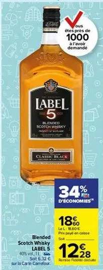 [5  ein  label 5- blended scotch whisky  classic black  mater  e.  va  ous étes près de  1000  à l'avoir demandé  blended  scotch whisky label 5  40% vol, 1 l.  soit 6,32 €  sur la carte carrefour.  3