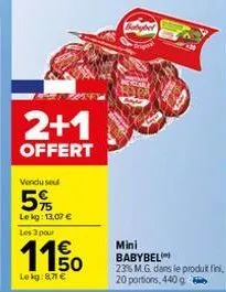 2+1  offert  vendu seu  5%  le kg: 13.07 € les 3 pour  €  1150  mini babybel  23% m.g. dans le produit fini, 20 portions, 440 g 