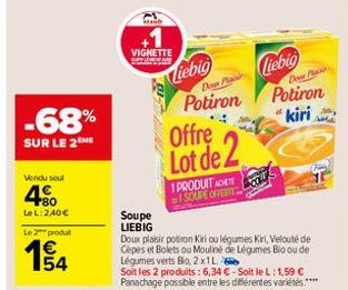 -68%  SUR LE 2  Vendu seul  4%  Le L: 240€  Le 2 produt  € 154  VIGNETTE  Soupe LIEBIG  Liebig  Dover Plair  Potiron  Offre  Lot de 2  1 PRODUIT A SOUPE OFFERTE  Doux plaisir potiron Kiri ou légumes K