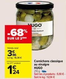 Vendu seul  86 Lekg: 18.38 €  Le 2 produt  124  V  -68%  SUR LE 2 ME  HUGO  -0 HONGFRANCA  Cornichons classique au vinaigre HUGO 210 g  Soit les 2 produits: 5,10 €-Soit le kg: 12,14 € 