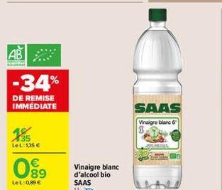 AB  -34%  DE REMISE IMMÉDIATE  135  LeL: 135 €  089  LeL: 0,89 €  Vinaigre blanc d'alcool bio SAAS 1L- SAAS  Vinaigre blanc 6 