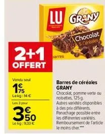 2+1  offert  vendu seul  19  lekg: 14€ les 3 pour  350  €  lokg: 9,33 €  barres  lu grany  chocolat céréales  barres de céréales grany  chocolat, pomme verte ou noisettes, 125 g.  autres variétés disp