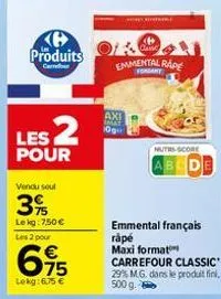 ke produits  carrefour  les 2  pour  vendu soul  3%  lekg: 7,50 €  les 2 pour  695  lekg: 6,75 €  axi  canc  emmental rape  10g  e  nutri-score  abcd  emmental français rapé  maxi format  carrefour cl