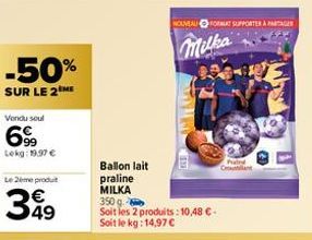 -50%  SUR LE 2 ME  Vondu soul  699  Lekg: 19,97 €  Le 2ème produt  349  Ballon lait praline MILKA  NOUVEAU FORT SUPPORTERE  Milka  