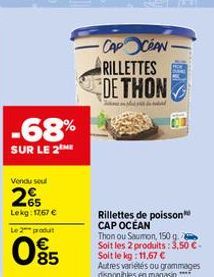 -68%  SUR LE 2 ME  Vendu sel  265  Lekg: 1267 € Le 2 produt  085  -CAPCEAN-RILLETTES DE THON  bude d  Rillettes de poisson CAP OCÉAN Thon ou Saumon, 150 g.2 Soit les 2 produits: 3,50 €-Soit le kg: 11,