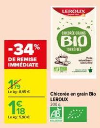 -34%  DE REMISE IMMÉDIATE  Lekg:8,95 €  198  Lekg: 5,90 €  LEROUX  CHICOREE CRAINS  BIO  TORREFICE  Chicorée en grain Bio LEROUX  200g  AB 