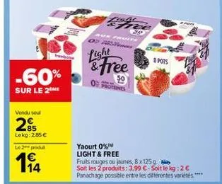 -60%  sur le 2 me  vendu seul  285  lekg: 2.85 €  le 2 produ  light  ast  light & free  proteines  yaourt 0% light & free  29  & pots  fruits rouges ou jaunes, 8 x 125g  soit les 2 produits: 3,99 €-so