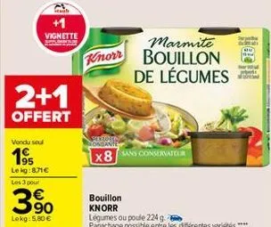 +1 vignette  2+1  offert  vendu seul  195  le kg:8,71€ les 3 pour  3.⁹0  lekg: 5,80 €  knorr  erroka  bouillon  knorr  x8 sans conservateur  marmite bouillon de légumes 