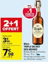 2+1  offert  vendu sout  399  lel: 5,32 €  les 3 pour  198  €  le l: 3,55 €  iraub  vignette sweety byly  triple  secret mon  bière  triple secret des moines blonde, brune ou froment 8% vol, 75 d.  pa