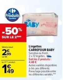 produits  ca  -50%  sur le 2 mi  vendu soul  99  le lot  le 2 produt  baby  lingettes carrefour baby sensitive ou fresh, 2x72 lingettes soit les 2 produits : 4,48 € autres variétés disponibles à des p