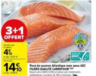 3+1  offert  vendu seul la pièce  4%  le kg: 33.57 € les 4 pour  14%  le kg: 25.8 €  pavé de saumon atlantique avec peau asc filière qualité carrefour  asc  nourrisans ogm (<0,9%) et élevé sans traite