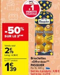 -50%  SUR LE 2  Vendu seul  2,99  Lekg: 4.36 €  Le 2 produt  € 39  steu  +1  VIGNETTE FOREMAN  Am  Pasquier  Briochettes  O  16  Briochettes Offre éco PASQUIER Par 16, 640 g.  Soit les 2 produits: 4,1