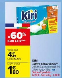 2-4  -60%  SUR LE 2 ME  Vendu seul  4.49  Lekg: 10.39 €  Le 2 produt  € 80  Kiri  FRANÇAS  OFFRE  KIRI  Offre découvertes 29% M.G. dans le produit fini 24 portions, 432 g b Soit les 2 produits: 6,29 €