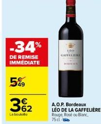 -34%  DE REMISE IMMEDIATE  549  €  362  La boutelle  LEO GAFFELLERE  A.O.P. Bordeaux LÉO DE LA GAFFELIÈRE Rouge, Rosé ou Blanc, 75 cl 