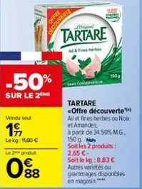 -50%  sur le 2 me  vendu seul  19  lekg: 11,80 €  le 2 produt  08  decou  lorisind  tartare  150g  tartare  <offre découverte all et fines herbes ou noix et amandes,  à partir de 34.50% m.g. 150 g  so