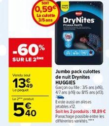 SOIT  0,59€  -60%  SUR LE 2M  Vondu seul  1399  Le paquet  Le 2 produ  5%  La culotte  3/5 ans DryNites  PAMA PANTS  Jumbo pack culottes de nuit Drynites HUGGIES  Garçon ou fille: 3/5 ans (x16). 4/7 a