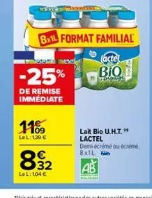 -25%  de remise immédiate  1109  lel: 139 €  sinonet  8x1l format familial  actel  bio  €  832  lel: 104 €  lait bio u.h.t. lactel  demi-écrémé ou écrémé,  8x1l  ab 