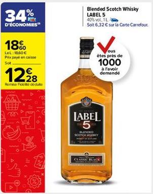 34%  D'ÉCONOMIES™  18%  LeL: 18,60 € Prix payé en caisse Sot  12,98  Remise Fidete doduto  60  Blended Scotch Whisky LABEL 5 40% vol, 1L  Soit 6,32 € sur la Carte Carrefour.  ous êtes près de  1000  à